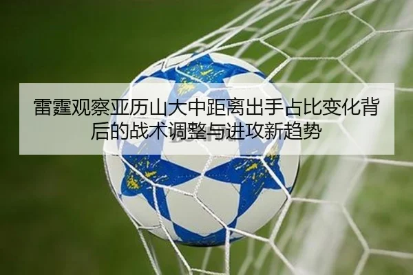 雷霆观察亚历山大中距离出手占比变化背后的战术调整与进攻新趋势
