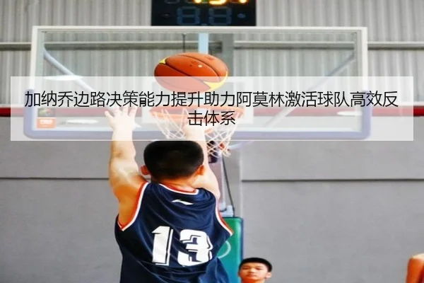 加纳乔边路决策能力提升助力阿莫林激活球队高效反击体系